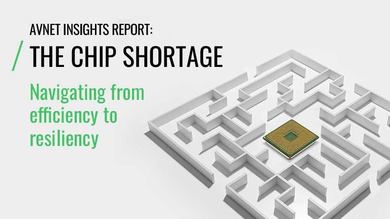 Avnet Insights Report: The Chip Shortage Navigating from efficiency to resiliency Avnet Insights Report Deconstructing the Chip Shortage
